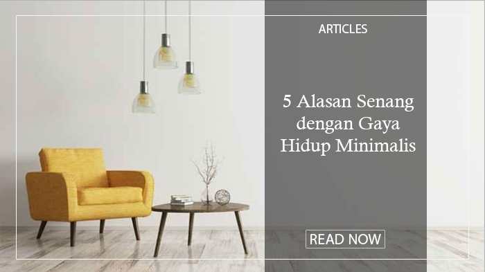 5 Alasan Kenapa Kamu Bisa Senang dengan Gaya Hidup Minimalis