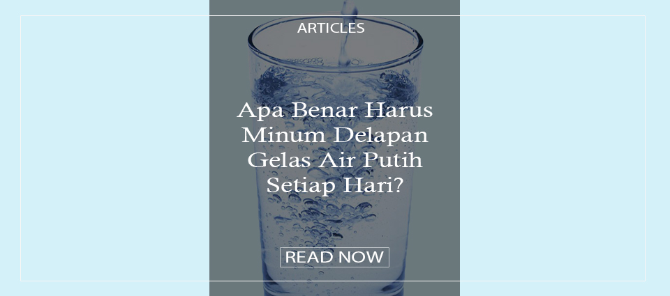 Apa Benar Harus Minum Delapan Gelas Air Putih Setiap Hari?