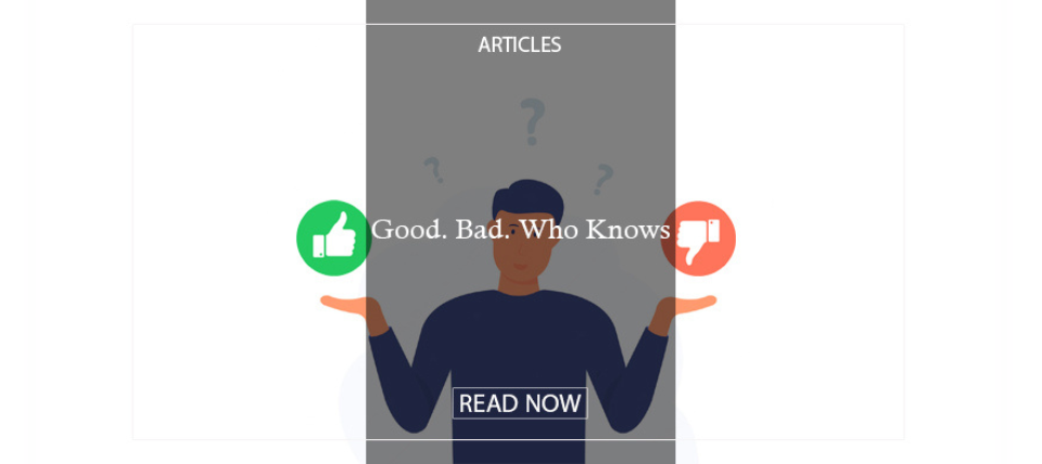 Good? Bad? Who Knows?