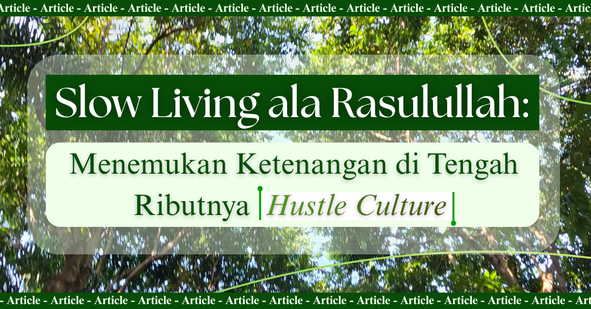 Slow Living ala Rasulullah: Menemukan Ketenangan di Tengah Ributnya Hustle Culture