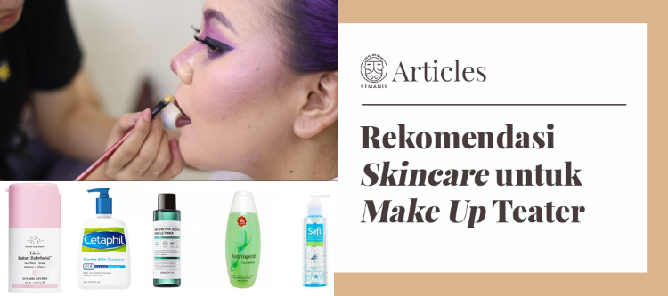 Rangkaian Skincare yang Harus Kamu Tahu Supaya Kulit Wajah Tetap Glowing Walaupun Sering Pakai Make Up Tebal Saat Pentas Teater
